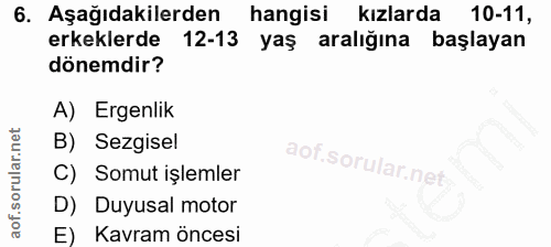 6. soru: Aşağıdakilerden hangisi kızlarda 10-11, erkeklerde 12-13 yaş aralığına başlayan dönemdir? A) Ergenlik B) Sezgisel C)…