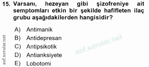 15. soru: Varsanı, hezeyan gibi şizofreniye ait semptomları etkin bir şekilde hafifleten ilaç grubu aşağıdakilerden hangisidir?…