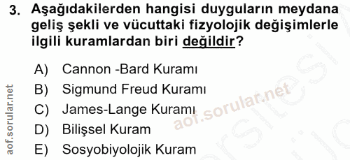 3. soru: Aşağıdakilerden hangisi duyguların meydana geliş şekli ve vücuttaki fizyolojik değişimlerle ilgili kuramlardan biri d…
