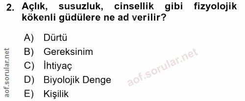 2. soru: Açlık, susuzluk, cinsellik gibi fizyolojik kökenli güdülere ne ad verilir? A) Dürtü B) Gereksinim C) Ihtiyaç D) Biyol…