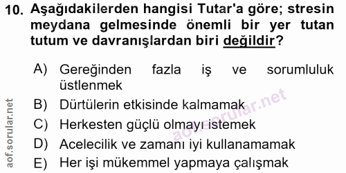 10. soru: Aşağıdakilerden hangisi Tutar'a göre; stresin meydana gelmesinde önemli bir yer tutan tutum ve davranışlardan biri de…