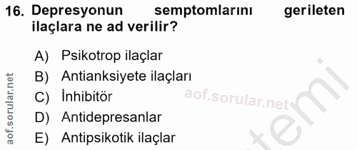 16. soru: Depresyonun semptomlarını gerileten ilaçlara ne ad verilir? A) Psikotrop ilaçlar B) Antianksiyete ilaçları C) Inhibit…