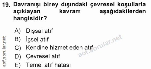 19. soru: Davranışı birey dışındaki çevresel koşullarla açıklayan kavram aşağıdakilerden hangisidir? A) Dışsal atıf C) Kendine…