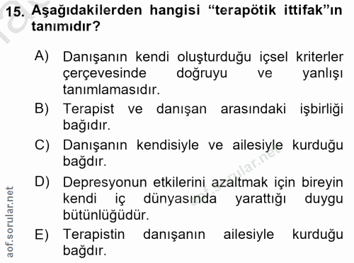 15. soru: Aşağıdakilerden hangisi "terapötik ittifak"ın tanımıdır? A) Danışanın kendi oluşturduğu içsel kriterler çerçevesinde…