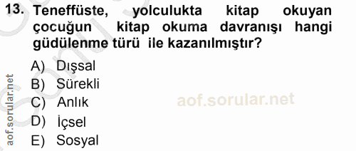 13. soru: Teneffüste, yolculukta kitap okuyan çocuğun kitap okuma davranışı hangi güdülenme türü ile kazanılmıştır? A) Dışsal B…