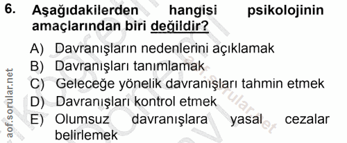 6. soru: Aşağıdakilerden hangisi psikolojinin amaçlarından biri değildir? A) Davranışların nedenlerini açıklamak B) Davranışla…