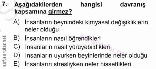 7. soru: Aşağıdakilerden hangisi davranış kapsamına girmez? A) Insanların beynindeki kimyasal değişikliklerin neler olduğu B)…
