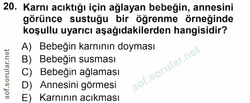 20. soru: Karnı acıktığı için ağlayan bebeğin, annesini görünce sustuğu bir öğrenme örneğinde koşullu uyarıcı aşağıdakilerden h…