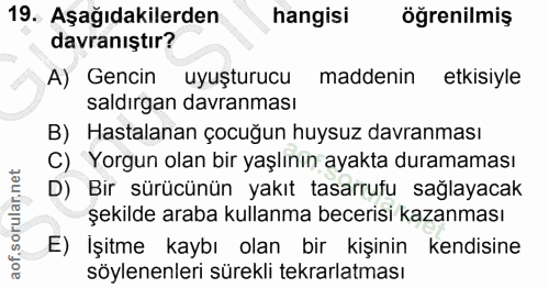 19. soru: Aşağıdakilerden hangisi ogrenilmiş davranıştır? A) Gencin uyuşturucu maddenin etkisiyle saldırgan davranması B) Hasta…