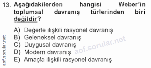 13. soru: Aşağıdakilerden hangisi Weber'in toplumsal davranış türlerinden biri değildir? A) Değerle ilişkili rasyonel davranış…