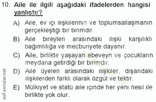 10. soru: Aile ile ilgili aşağıdaki ifadelerden hangisi yanlıştır? A) Alle, ev ıçı ilışkılerının ve toplumsallaşmanın gerçekleş…