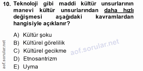 10. soru: Teknoloji gibi maddi kültür unsurlarının manevi kültür unsurlarından daha hızlı değişmesi aşağıdaki kavramlardan hang…