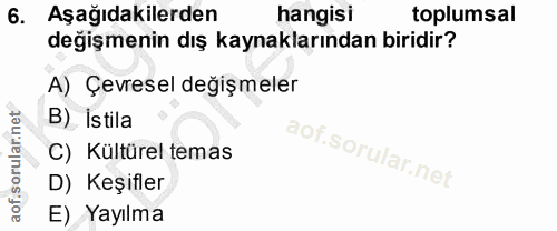 6. soru: Aşağıdakilerden hangisi toplumsal degişmenin dış kaynaklarından biridir? A) Çevresel değişmeler B) istila C) Kültürel…