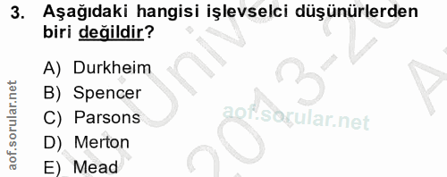 3. soru: Aşağıdaki hangisi işlevselci düşünürlerden biri değildir? A) Durkheim B) Spencer C) Parsons D) Merton E) Mead