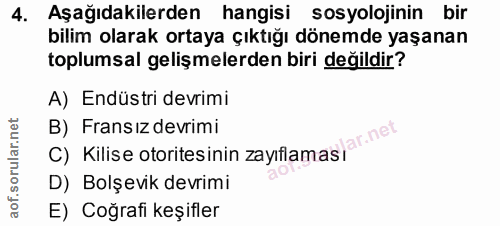 4. soru: Aşağıdakilerden hangisi sosyolojinin bir bilim olarak ortaya çıktığı dönemde yaşanan toplumsal gelişmelerden biri değ…