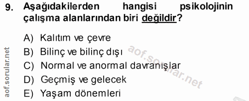 9. soru: Aşağıdakilerden hangisi psikolojinin çalışma alanlarından biri değildir? A) Kalıtım ve çevre B) Bilinç ve bilinç dışı…