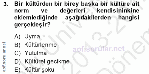 3. soru: Bir kültürden bir birey başka bir kültüre ait norm ve değerleri kendisininkine eklemlediğinde aşağıdakilerden hangisi…