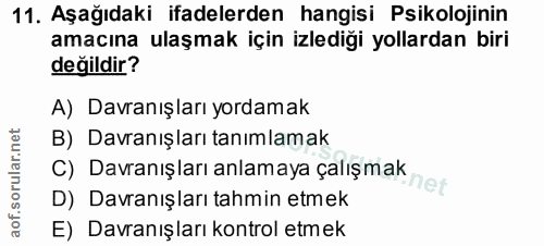 11. soru: Aşağıdaki ifadelerden hangisi Psikolojinin amacına ulaşmak için izlediği yollardan biri değildir? A) Davranışları yor…