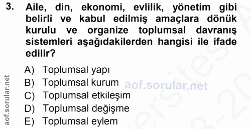 3. soru: Aile, din, ekonomi, evlilik, yönetim gibi belirli ve kabul edilmiş amaçlara dönük kurulu ve organize toplumsal davran…