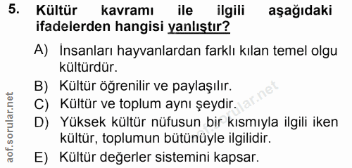5. soru: Kültür kavramı ile ilgili aşağıdaki ifadelerden hangisi yanlıştır? A) Insanları hayvanlardan farklı kılan temel olgu…