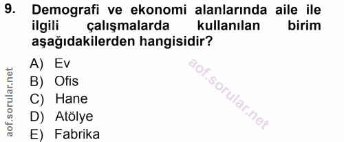 9. soru: Demografi ve ekonomi alanlarında aile ile ilgili çalışmalarda kullanılan birim aşağıdakilerden hangisidir? A) Ev B) O…