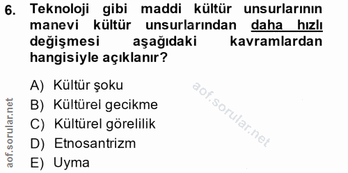 6. soru: Teknoloji gibi maddi kültür unsurlarının manevi kültür unsurlarından daha hızlı değişmesi aşağıdaki kavramlardan hang…