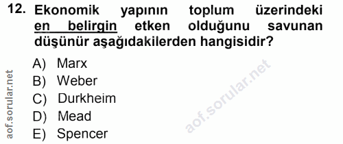 12. soru: Ekonomik yapının toplum üzerindeki en belirgin etken olduğunu savunan düşünür aşağıdakilerden hangisidir? A) Marx B)…