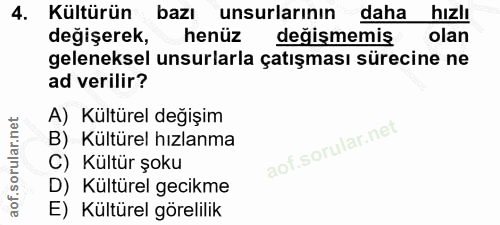 4. soru: Kültürün bazı unsurlarının daha hızlı değişerek, henüz değişmemiş olan geleneksel unsurlarla çatışması sürecine ne ad…
