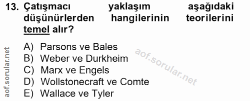 13. soru: Çatışmacı yaklaşım aşağıdaki düşünürlerden hangilerinin teorilerini temel alır? A) Parsons ve Bales B) Weber ve Durkh…
