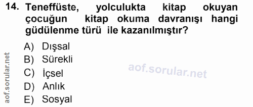 14. soru: Teneffüste, yolculukta kitap okuyan çocuğun kitap okuma davranışı hangi güdülenme türü ile kazanılmıştır? A) Dışsal B…