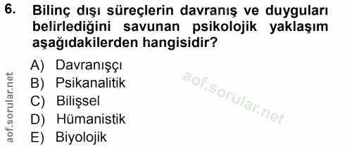 6. soru: Bilinç dışı süreçlerin davranış ve duyguları belirlediğini savunan psikolojik yaklaşım aşağıdakilerden hangisidir? A)…