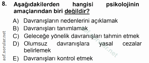 8. soru: Aşağıdakilerden hangisi psikolojinin amaçlarından biri değildir? A) Davranışların nedenlerini açıklamak B) Davranışla…