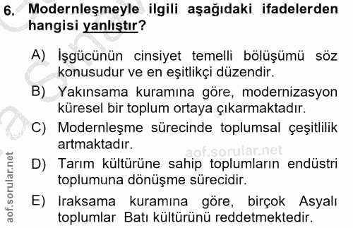 6. soru: Modernleşmeyle ilgili aşağıdaki ifadelerden hangisi yanlıştır? A) İşgücünün cinsiyet temelli bölüşümü söz konusudur v…
