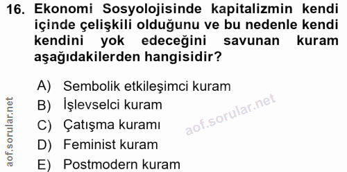 16. soru: Ekonomi Sosyolojisinde kapitalizmin kendi içinde çelişkili olduğunu ve bu nedenle kendi kendini yok edeceğini savunan…