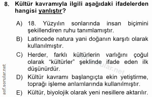 8. soru: Kültür kavramıyla ilgili aşağıdaki ifadelerden hangisi yanlıştır? A) 18. Yüzyılın sonlarında insan biçimini şekillend…