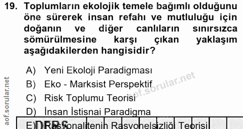 19. soru: Toplumların ekolojik temele bağımlı olduğunu öne sürerek insan refahı ve mutluluğu için doğanın ve diğer canlıların s…