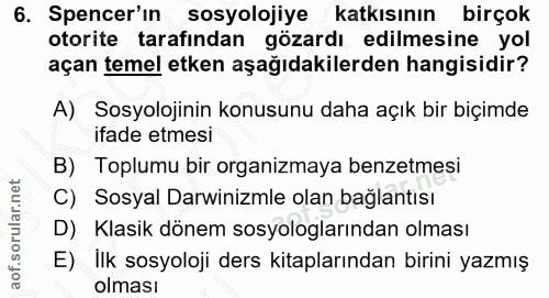 6. soru: Spencer'ın sosyolojiye katkısının birçok otorite tarafından gözardı edilmesine yol açan temel etken aşağıdakilerden h…