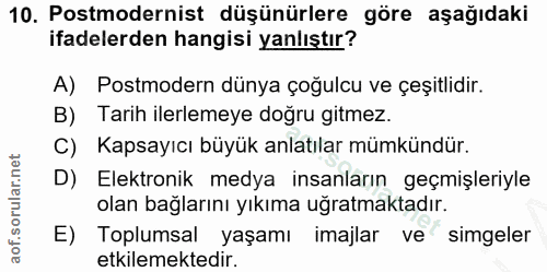 10. soru: Postmodernist düşünürlere göre aşağıdaki ifadelerden hangisi yanlıştır? A) Postmodern dünya çoğulcu ve çeşitlidir. B)…