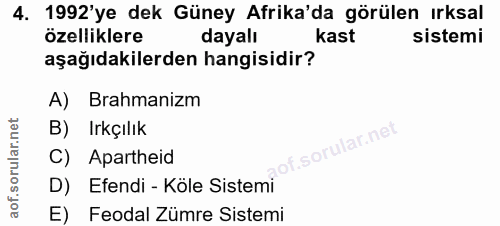 4. soru: 1992'ye dek Güney Afrika'da görülen ırksal özelliklere dayalı kast sistemi aşağıdakilerden hangisidir? A) rahmanizm B…