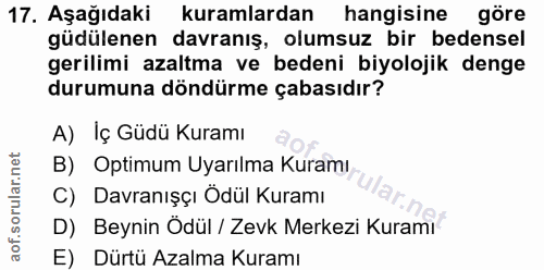 17. soru: Aşağıdaki kuramlardan hangisine göre güdülenen davranış, olumsuz bir bedensel gerilimi azaltma ve bedeni biyolojik de…