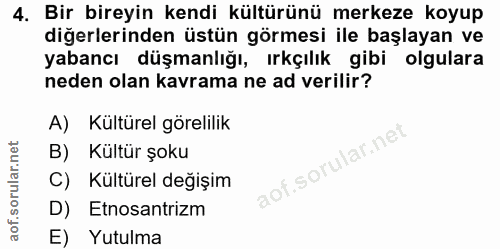4. soru: Bir bireyin kendi kültürünü merkeze koyup diğerlerinden üstün görmesi ile başlayan ve yabancı düşmanlığı, ırkçılık gi…