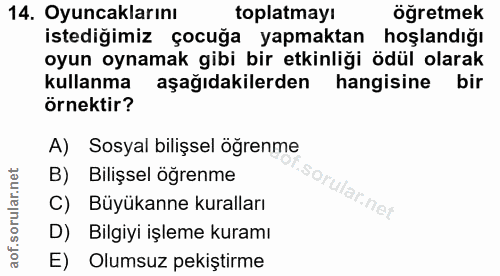 14. soru: Oyuncaklarını toplatmayı ögretmek istediğimiz çocuğa yapmaktan hoşlandiğı oyun oynamak gibi bir etkinliği ödül olarak…