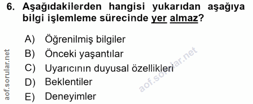 6. soru: Aşağıdakilerden hangisi yukarıdan aşağıya bilgi işlemleme sürecinde yer almaz? A) Oğrenilmiş bilgiler C) Uyarıcının d…