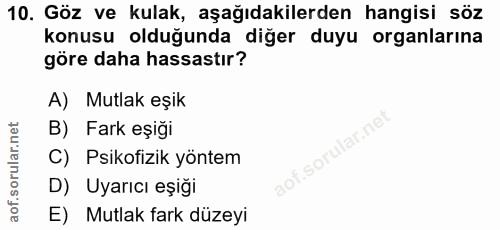 10. soru: Göz ve kulak, aşağıdakilerden hangisi söz konusu olduğunda diğer duyu organlarına göre daha hassastır? A) Mutlak eşik…