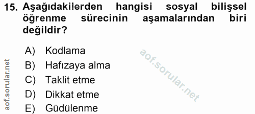 15. soru: Aşağıdakilerden hangisi sosyal bilişsel ogrenme sürecinin aşamalarından değildir? A) Kodlama B) Hafızaya alma C) Takl…