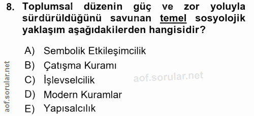 8. soru: Toplumsal düzenin güç ve zor yoluyla sürdürüldüğünü savunan temel sosyolojik yaklaşım aşağıdakilerden hangisidir? A)…