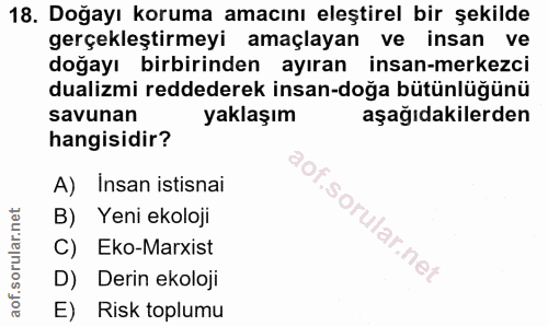 18. soru: Doğayı koruma amacını eleştirel bir şekilde gerçekleştirmeyi amaçlayan ve insan ve doğayı birbirinden ayıran insan-me…