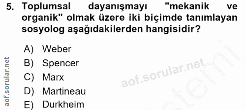 5. soru: Toplumsal dayanışmayı "mekanik ve organik" olmak üzere iki biçimde tanımlayan sosyolog aşağıdakilerden hangisidir? A)…