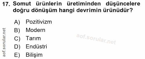 17. soru: Somut ürünlerin üretiminden düşüncelere doğru dönüşüm hangi devrimin ürünüdür? A) Pozitivizm B) Modern C) Tarım D) En…