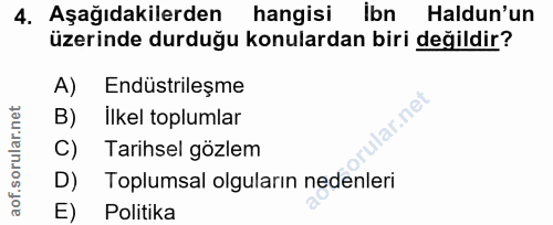 4. soru: Aşağıdakilerden hangisi Ibn Haldun'un üzerinde durduğu konulardan biri değildir? A)| Endüstrileşme B) ilkel toplumlar…